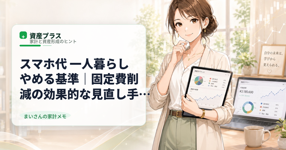 スマホ代 一人暮らし やめる基準｜固定費削減の効果的な見直し手順と注意点